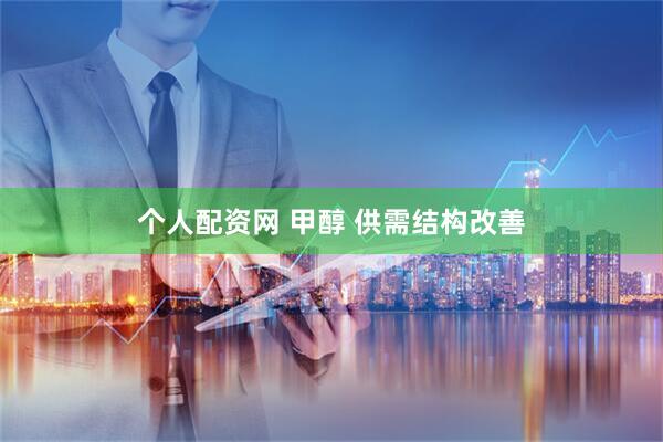 个人配资网 甲醇 供需结构改善